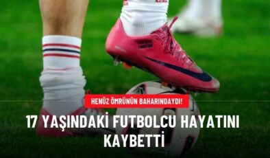 17 yaşındaki futbolcu hayatını kaybetti