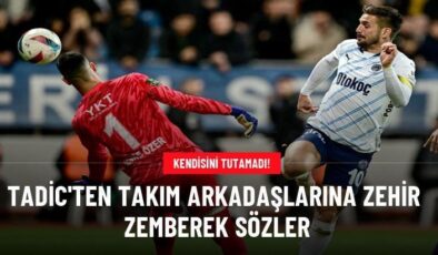 Tadic’ten takım arkadaşlarına zehir zemberek sözler